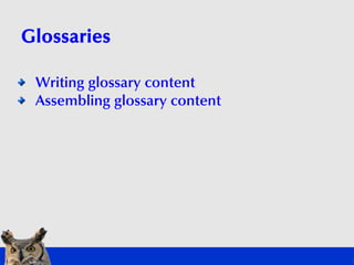 Glossaries

 Writing glossary content
 Assembling glossary content
 