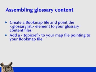 Assembling glossary content

 Create a Bookmap file and point the
 <glossarylist> element to your glossary
 content files....