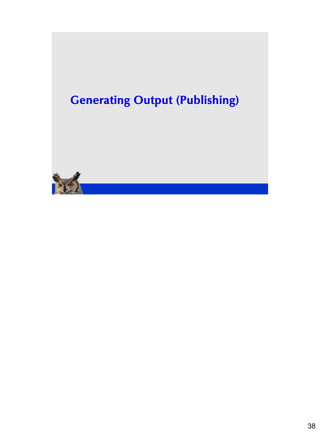 Generating Output (Publishing)




                                 38
 