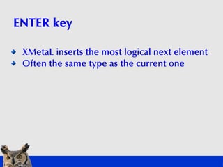ENTER key

 XMetaL inserts the most logical next element
 Often the same type as the current one
 