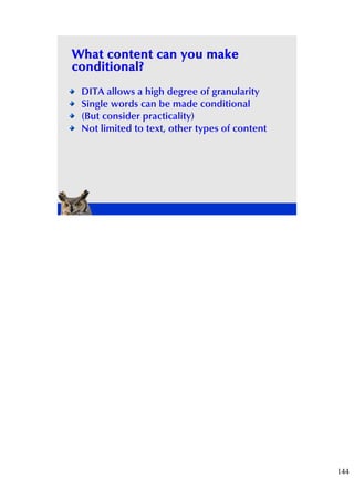 What content can you make
conditional?
 DITA allows a high degree of granularity
 Single words can be made conditional
 (B...