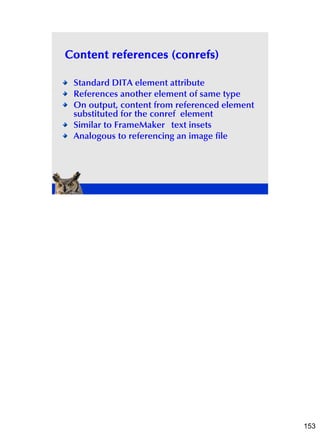 Content references (conrefs)

 Standard DITA element attribute
 References another element of same type
 On output, conten...