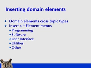 Inserting domain elements

 Domain elements cross topic types
 Insert > * Element menus
  Programming
  Software
  User In...