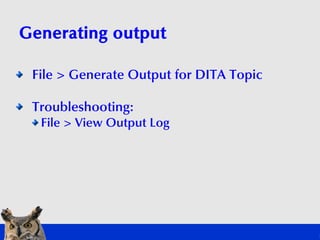 Generating output

 File > Generate Output for DITA Topic

 Troubleshooting:
  File > View Output Log
 