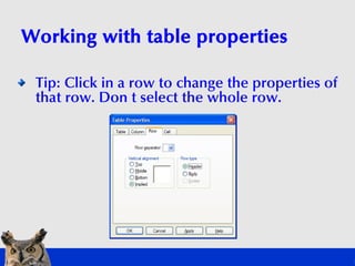 Working with table properties

 Tip: Click in a row to change the properties of
 that row. Don select the whole row.
    ...