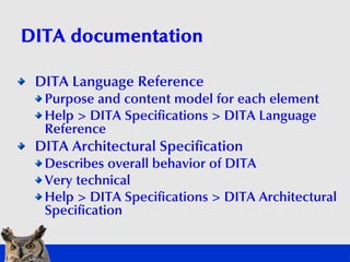 DITA documentation

 DITA Language Reference
  Purpose and content model for each element
  Help > DITA Specifications > D...
