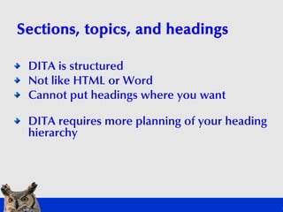 Sections, topics, and headings

 DITA is structured
 Not like HTML or Word
 Cannot put headings where you want

 DITA requ...
