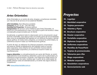 © 2010 – Nelson Durango­Todos los derechos reservados.
Artes Orientales:
Artes Orientales es un centro de artes, terapias y enseñanzas orientales
con más de 10 de servicio en la ciudad de Medellín.
Jefe inmediato: Jhon Mauricio Londoño
Contacto: (4) 217-31-28 – 316-706-2620
Cantidad de Proyectos: 16 piezas gráficas
Compromiso: Mi servicio como Freelance para Artes Orientales, se
enfocó en concretamente en crearv una marca a partir de bocetos o ideas
conceptuales proporcionados por el cliente.
Inicialmente, se gestionó todo lo relacionado con la comunicación visual
de Artes Orientales. Esta abarca toda una amplia gama de funcionalidades,
tales como la escalabilidad del logotipo en sus diversos formatos y demás
piezas gráficas. En todos estos proyectos, se conservó la uniformidad y la
coherencia visual en todas sus manifestaciones gráficas.
A partir de aquí, se realizaron los diversos proyectos corporativos
que abarcan desde la digitalización del logotipo hasta un portal
web corporativo. Estos diseños le han permitido moverse dentro
de la uniformidad corporativa y la coherencia visual en todas sus
manifestaciones.
Logros obtenidos: La retroalimentación por parte del Cliente, se centró
especialmente en los beneficios obtenidos a partir de la uniformidad y la
coherencia visual formando y forjando, una trayectoria sólida frente a la
competencia. Por otro lado, sostiene que “a partir de la uniformidad, ha
podido ahorrar costos de estandarización y se siente más seguro frente la
competencia”.
URL: www.artesorientales.com.co
Proyectos
01.	 Logotipo
02.	 Identidad corporativa
03.	 Tarjetas personales
04.	 Volantes y Flyers
05.	 Brochure corporativo
06.	 Dossier corporativo
07.	 Portafolio corporativo
08.	 Diplomas Corporativos
09.	 Uniformes corporativos
10.	 Plantillas de PowerPoint
11.	 Tarjetas de promocionales
12.	 Talonarios para rifas
13.	 Mugs corporativos
14.	 Website corporativa
15.	 Newsletters corporativos
16.	 Gerenciamiento web
 