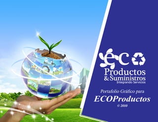 ECOProductos
Portafolio Gráfico para
© 2010
 
