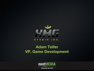 Adam Telfer VP, Game Development November 29, 2010 