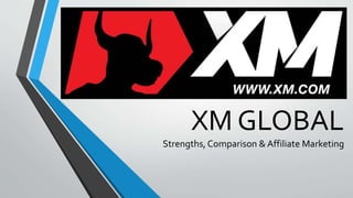 XM GLOBAL
Strengths, Comparison & Affiliate Marketing
 