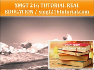 XMGT 216 TUTORIAL REAL
EDUCATION / xmgt216tutorial.com
 