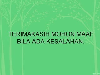 TERIMAKASIH MOHON MAAF
BILA ADA KESALAHAN.
 