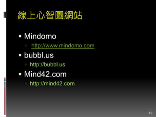線上心智圖網站
 Mindomo
 http://www.mindomo.com
 bubbl.us
 http://bubbl.us
 Mind42.com
 http://mind42.com
19
 