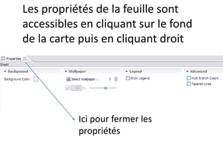 Les propriétés de la feuille sont
accessibles en cliquant sur le fond
de la carte puis en cliquant droit




           Ici pour fermer les
           propriétés
 