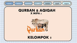 sejarah hukum ketentuan anggota
aqiqah
manfaat
adab
QURBAN & AQIQAH
KELOMPOK 5
 