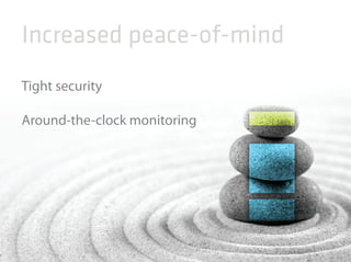 Increased peace-of-mind 
Tight security 
Around-the-clock monitoring 
 
