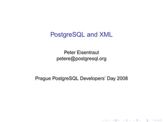 PostgreSQL and XML

           Peter Eisentraut
        petere@postgresql.org



Prague PostgreSQL Developers’ Day 2008
 