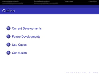 Current Developments     Future Developments   Use Cases   Conclusion




Outline



      1    Current Developments

    ...