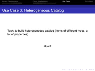 Current Developments      Future Developments     Use Cases         Conclusion




Use Case 3: Heterogeneous Catalog




 ...