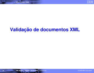 Mini Curso XML




     Validação de documentos XML




34     XML Básico – FAESA – 16-out-2009 | Confidencial   © 2009 IBM Corporation
 