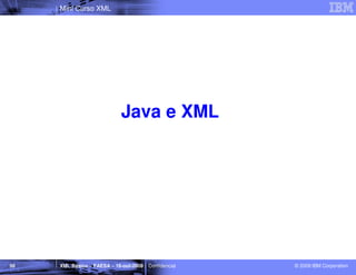 Mini Curso XML




                             Java e XML




50   XML Básico – FAESA – 16-out-2009 | Confidencial   © 2009 IBM Corporation
 