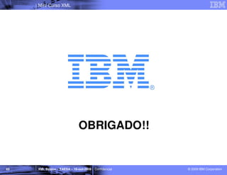 Mini Curso XML




                              OBRIGADO!!


65   XML Básico – FAESA – 16-out-2009 | Confidencial   © 2009 IBM Corporation
 
