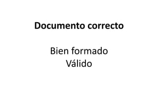 Documento correcto

   Bien formado
      Válido
 