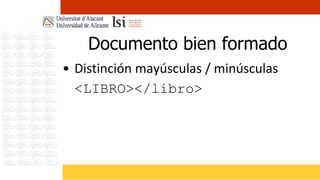 Documento bien formado
• Distinción mayúsculas / minúsculas
  <LIBRO></libro>
 