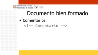 Documento bien formado
• Comentarios:
  <!-- Comentario -->
 