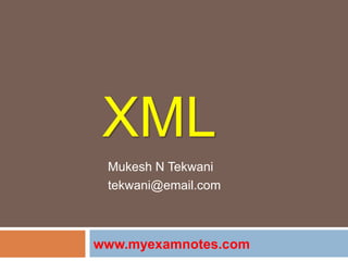 XML Mukesh N Tekwani tekwani@email.com www.myexamnotes.com 