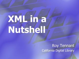 XML in a Nutshell Roy Tennant California Digital Library 