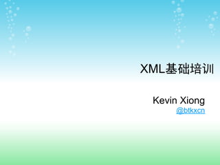 XML基础培训

 Kevin Xiong
     @btkxcn
 