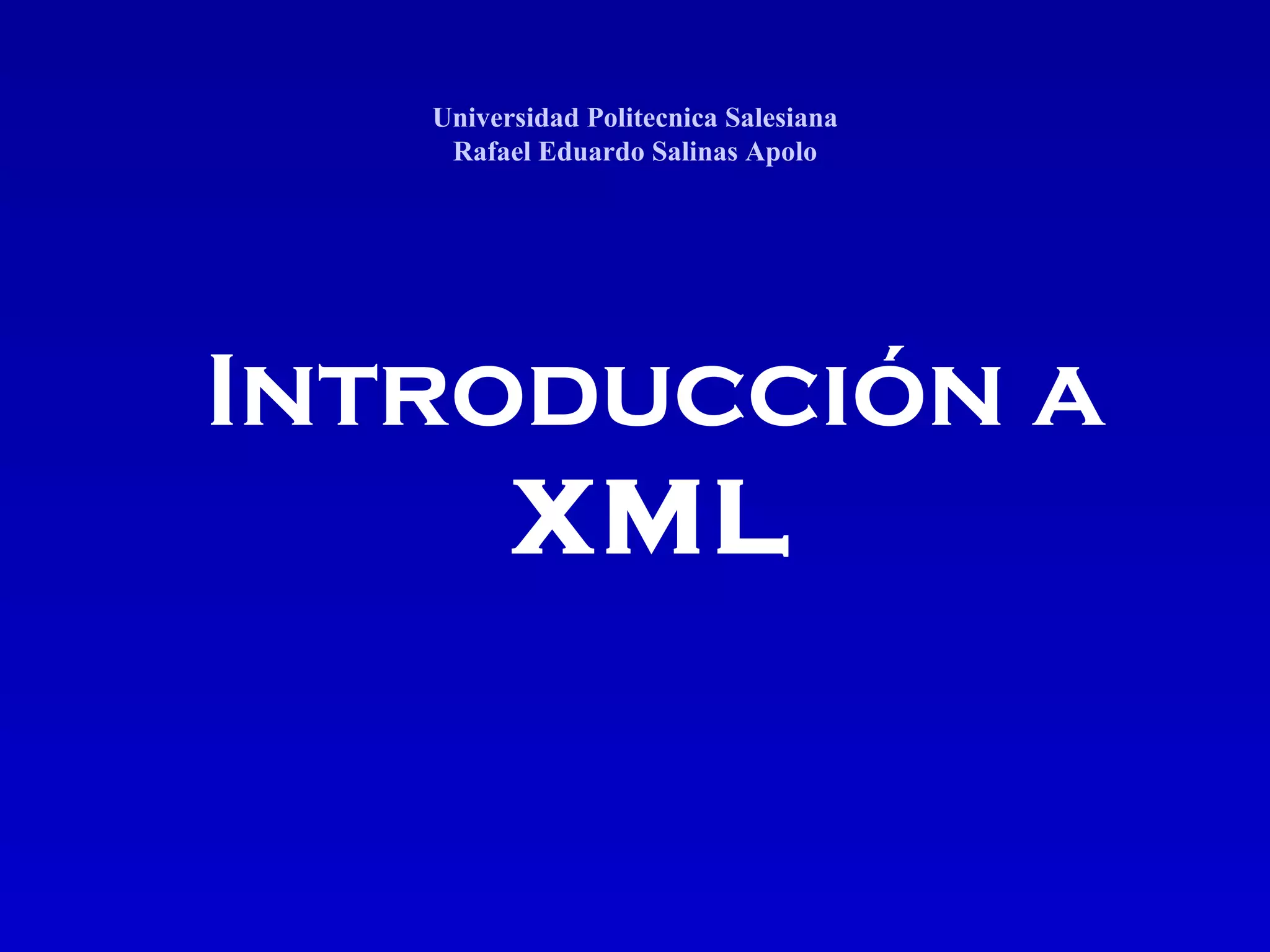 Introducción   a XML Universidad Politecnica Salesiana Rafael Eduardo Salinas Apolo 