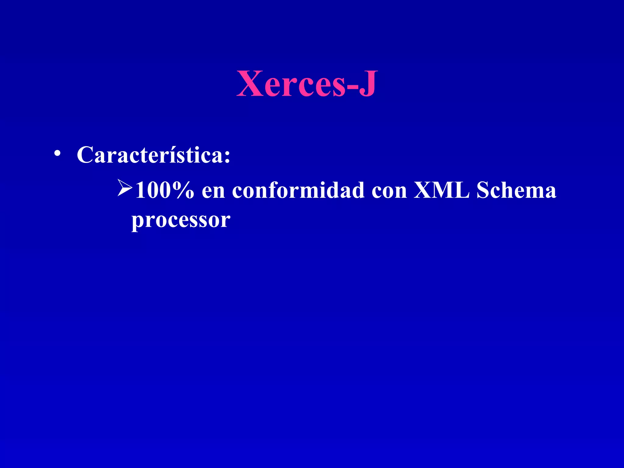 Xerces-J   Característica: 100% en conformidad con XML Schema processor  