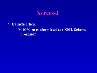 Xerces-J   Característica: 100% en conformidad con XML Schema processor  