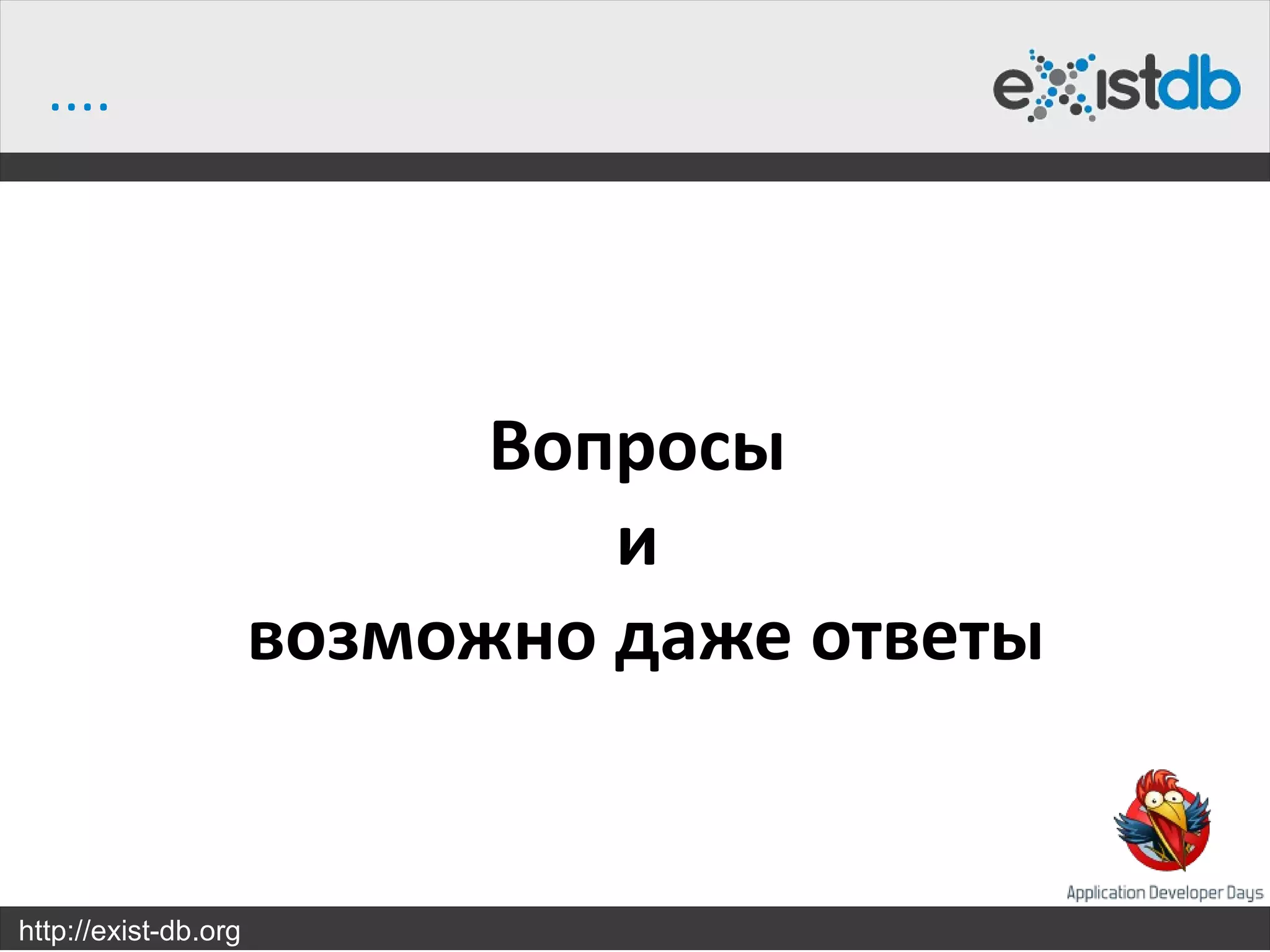 ....




                            Вопросы
                               и
                      возможно даже ответы


http://exist-db.org
 