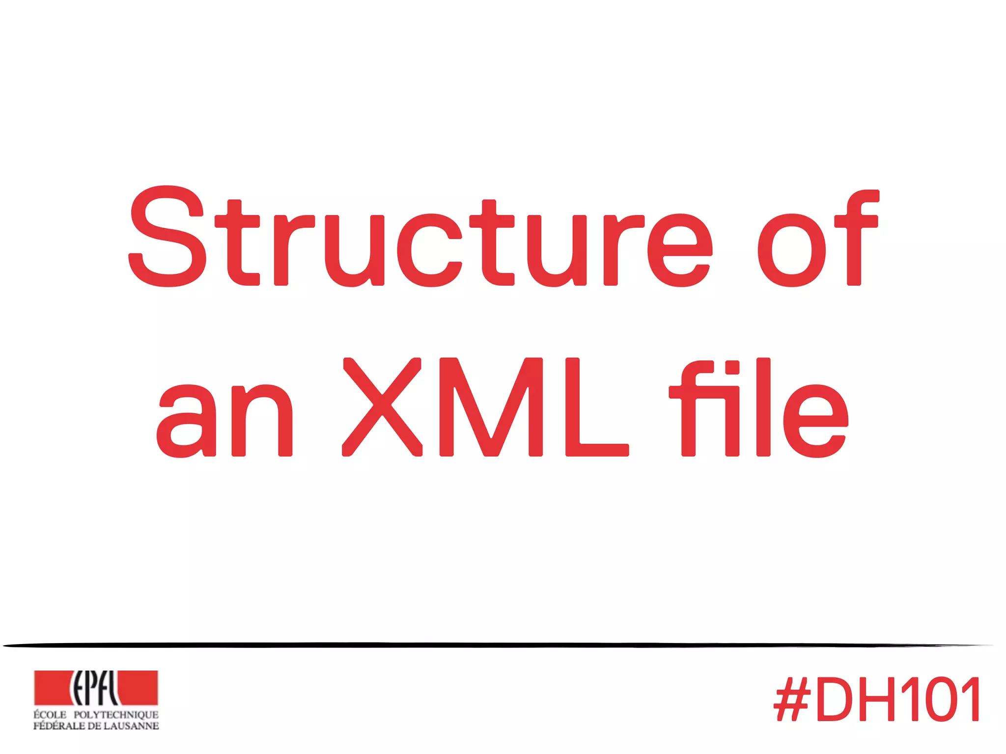 Structure of
an XML !le
          #DH101
 