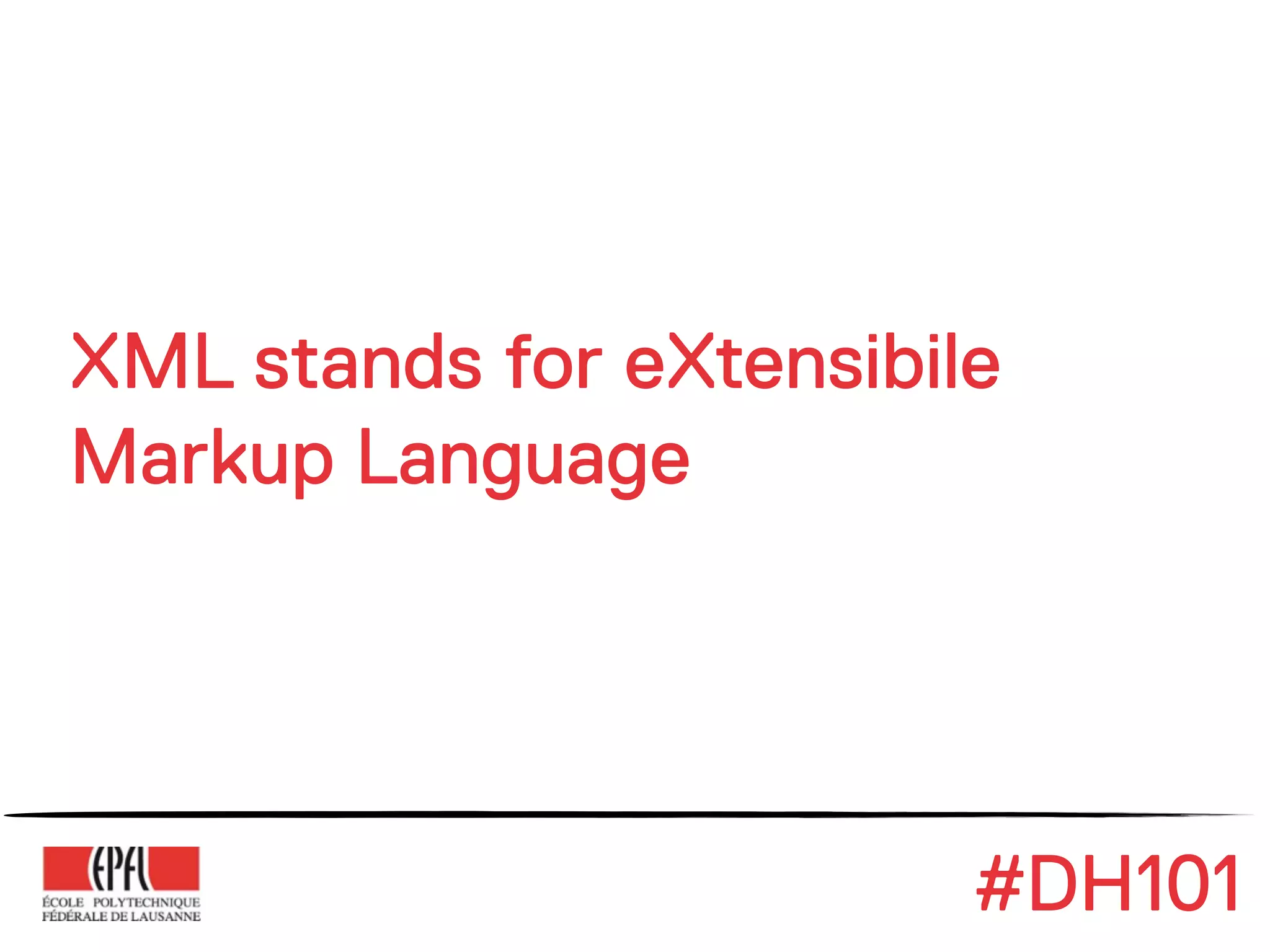 XML stands for eXtensibile
Markup Language




                         #DH101
 