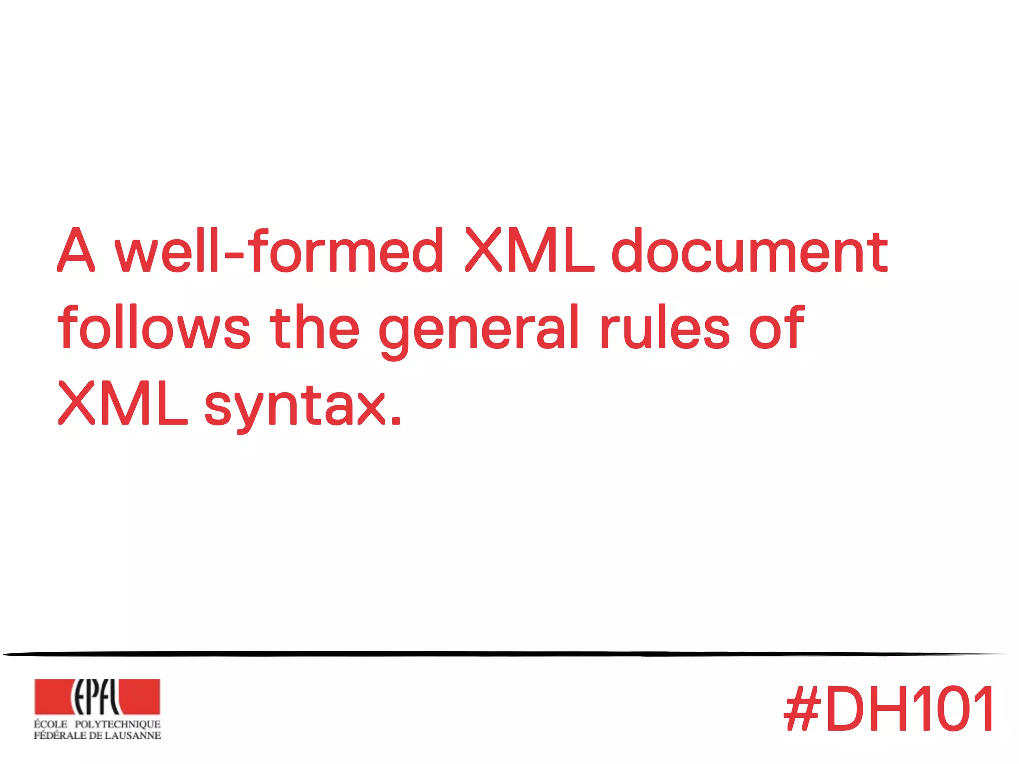 A well-formed XML document
follows the general rules of
XML syntax.



                        #DH101
 