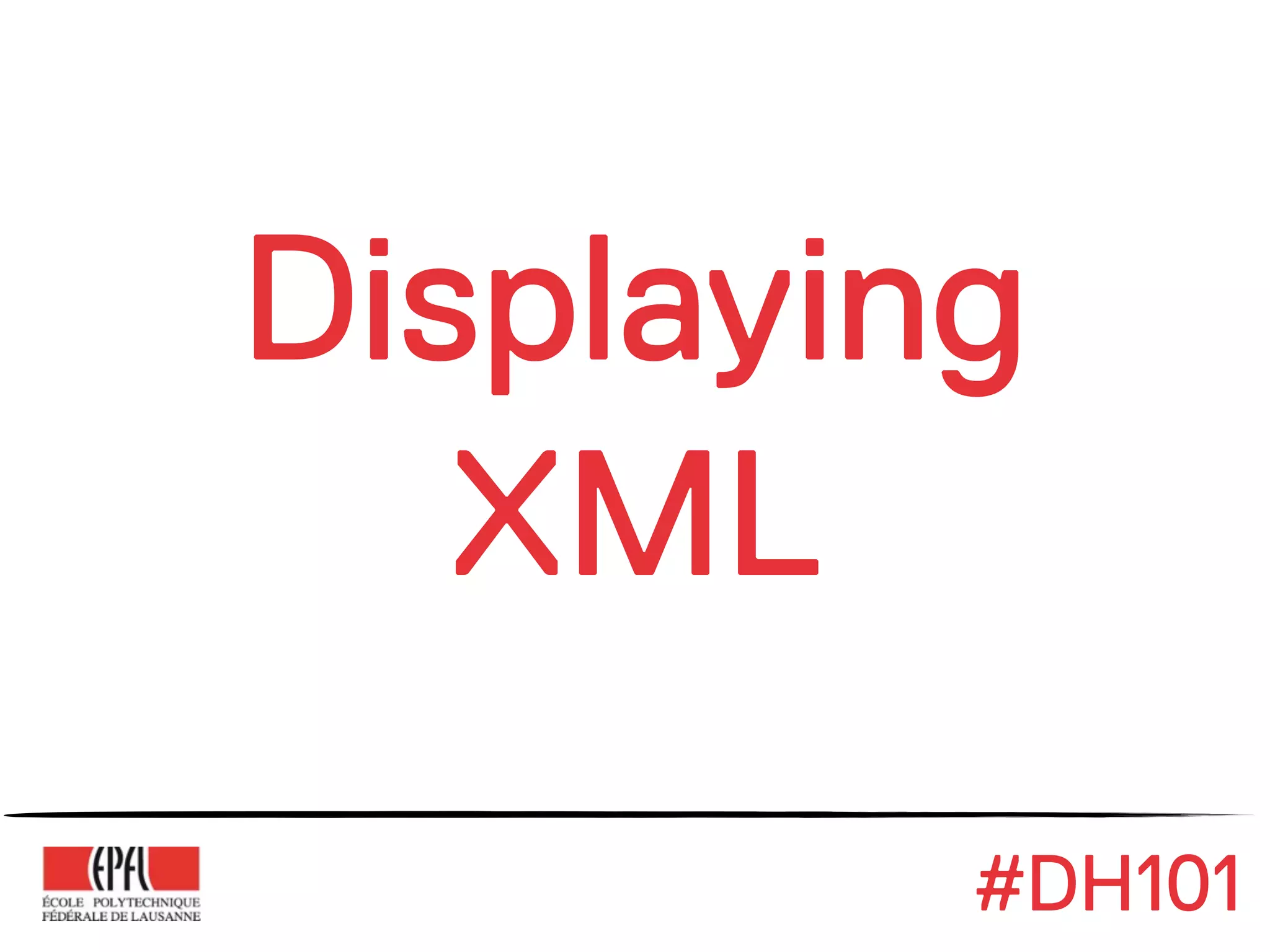 Displaying
   XML
         #DH101
 