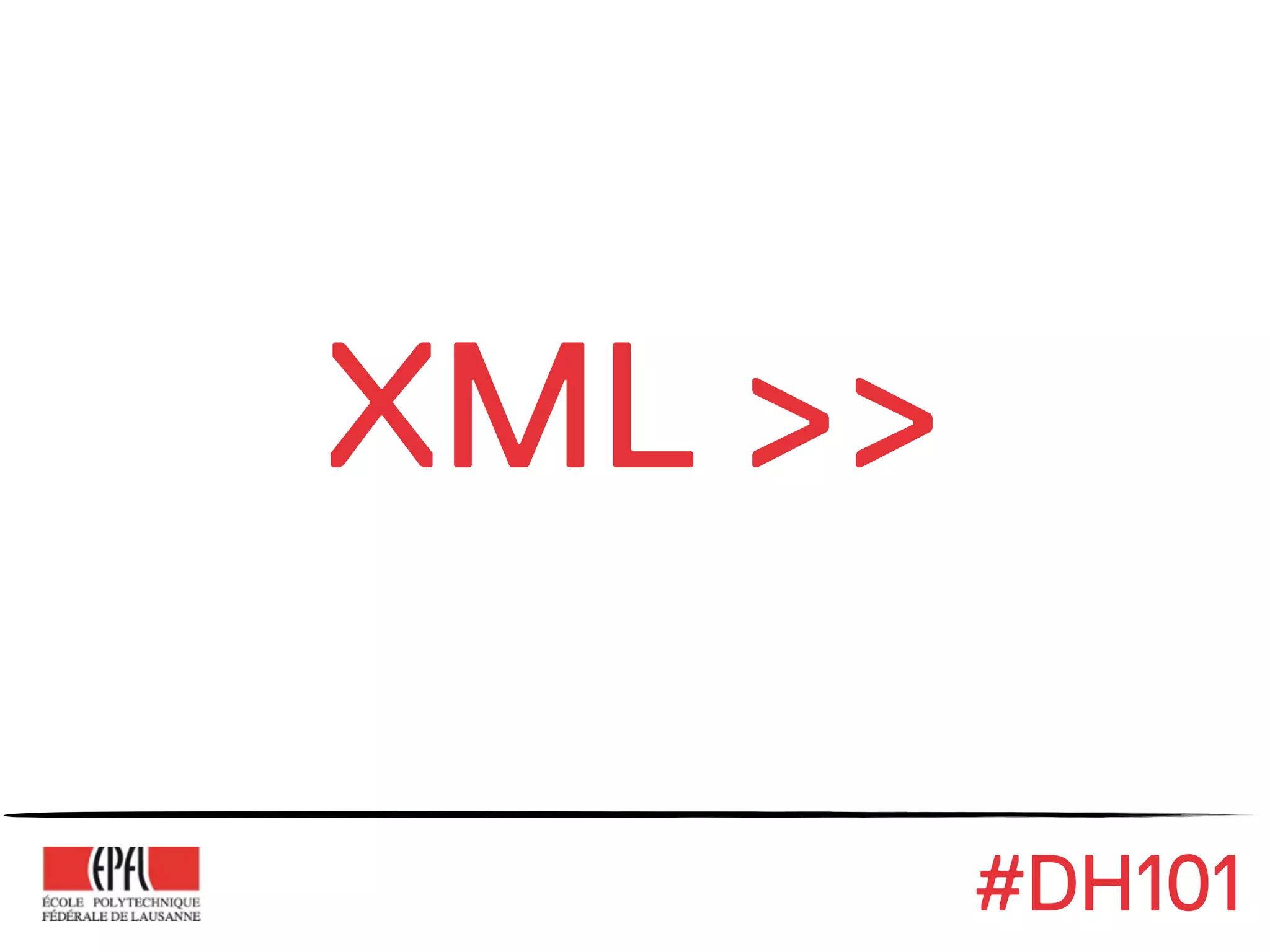 XML >>

         #DH101
 
