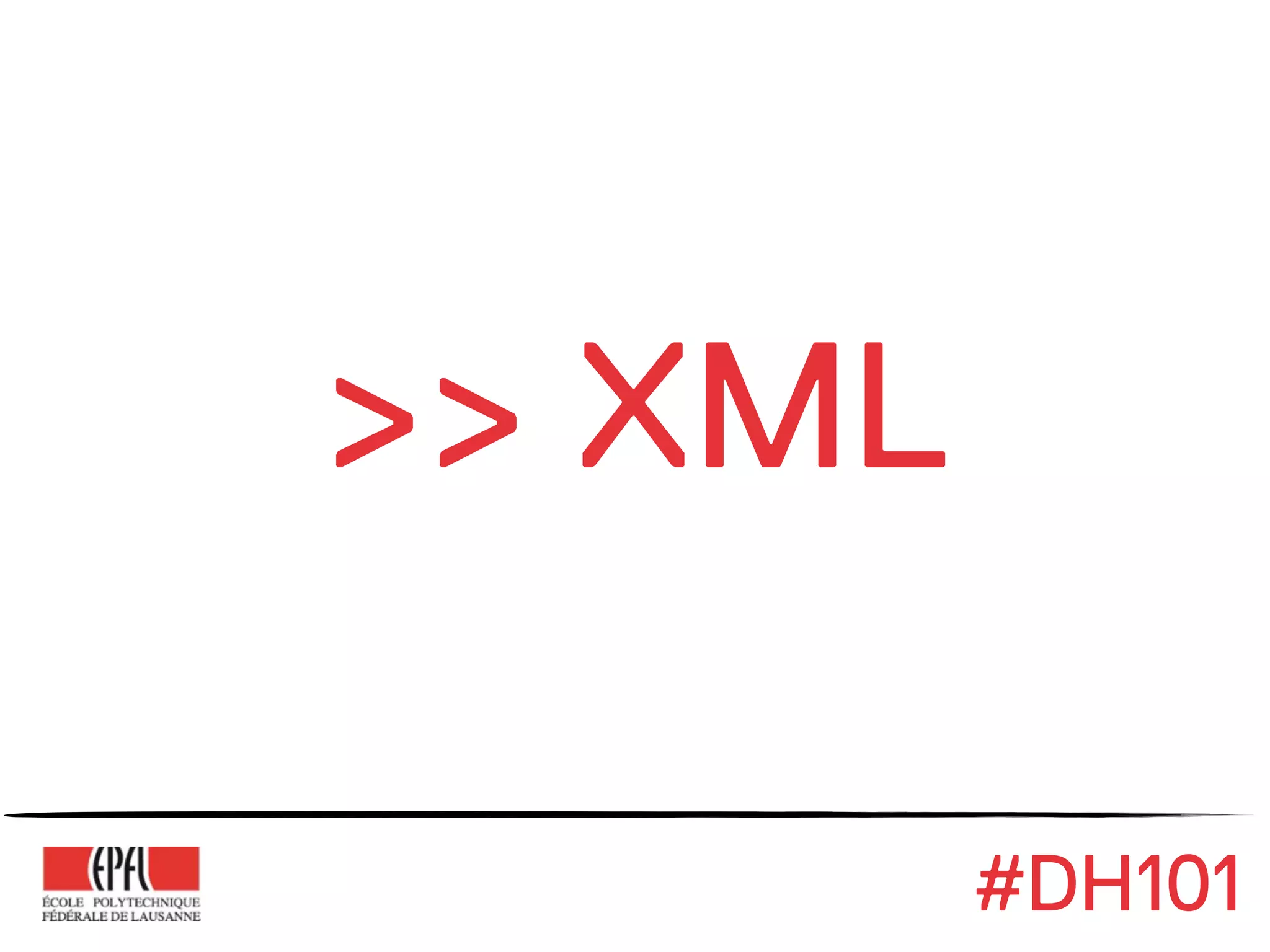 >> XML

         #DH101
 