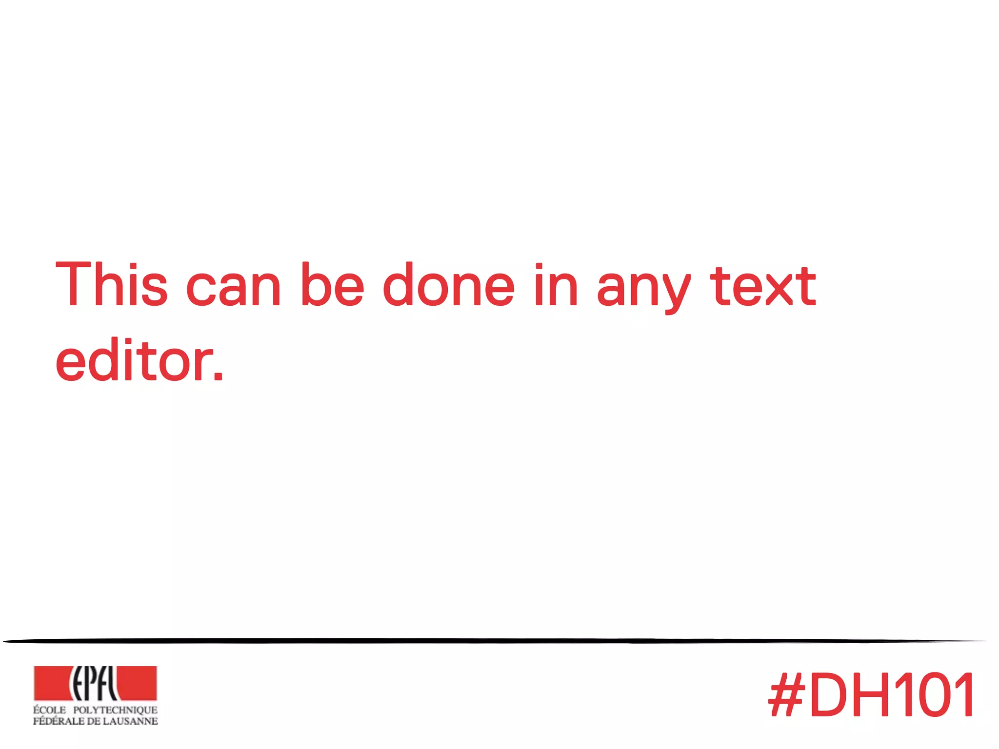 This can be done in any text
editor.




                          #DH101
 