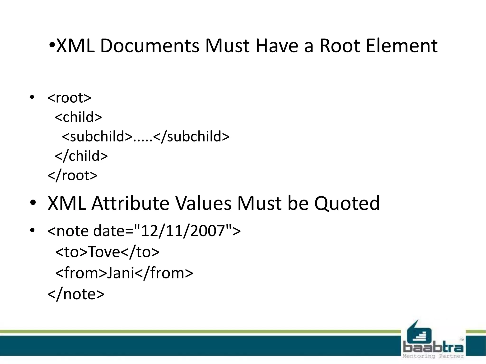 XML Syntax Rules
• All XML Elements Must Have a Closing Tag
• <p>This is a paragraph.
  <br>

• <p>This is a paragraph.</p>
  <br />
 