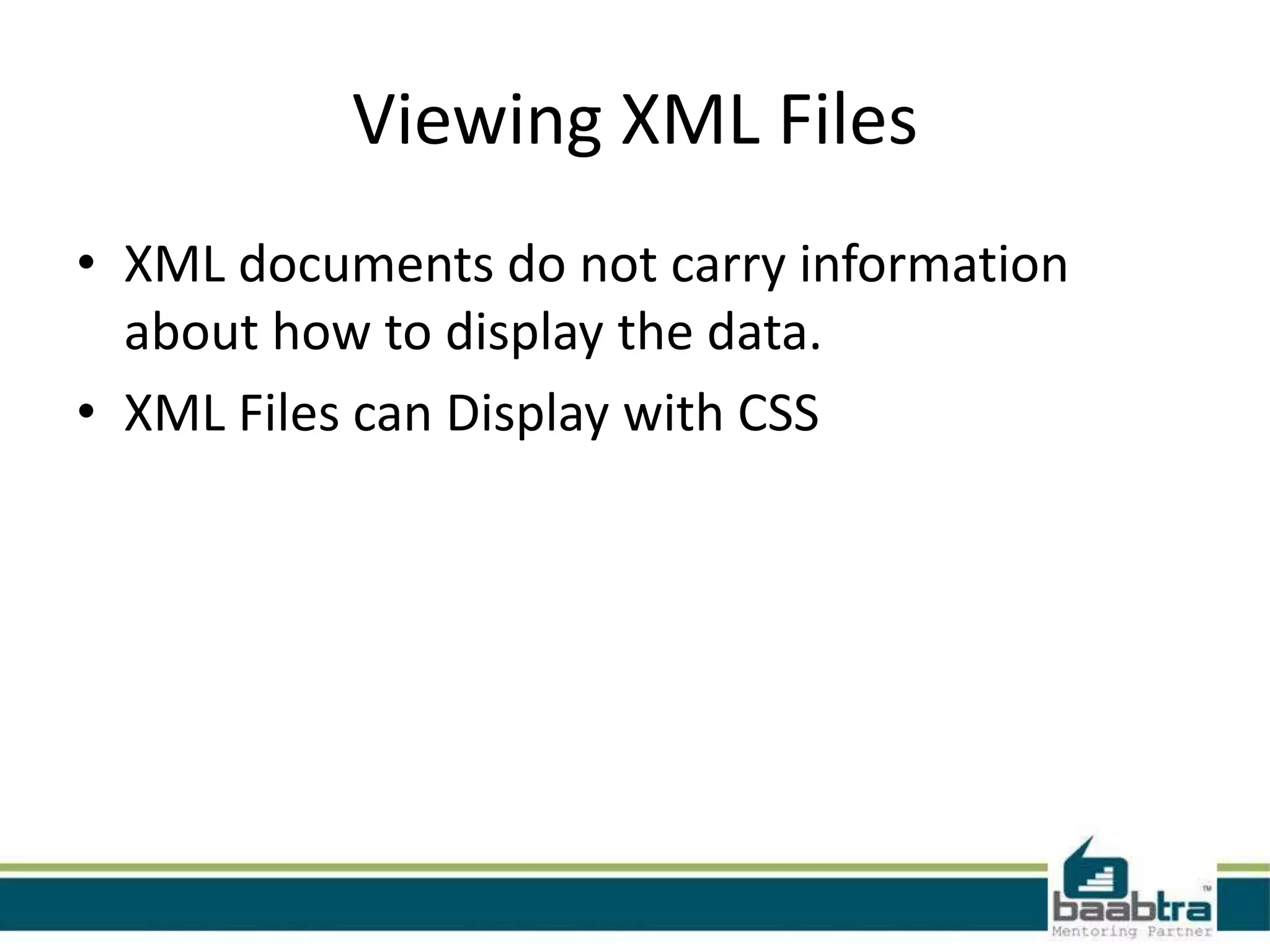 XML Naming Rules
• XML elements must follow these naming
  rules:
• Names can contain letters, numbers, and other
  characters
• Names cannot start with a number or punctuation
  character
• Names cannot start with the letters xml (or XML, or
  Xml, etc)
• Names cannot contain spaces
 