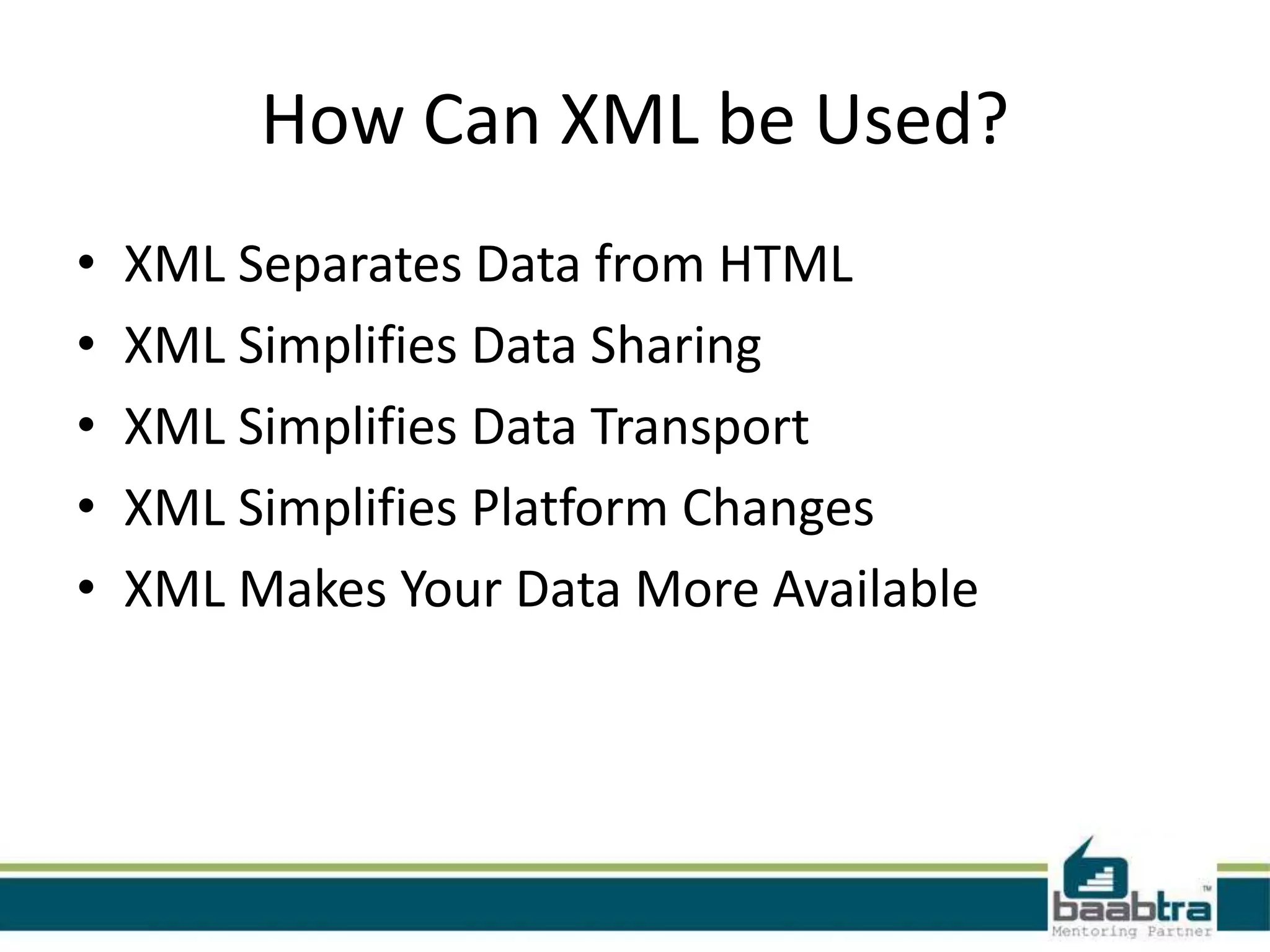 • XML is Not a Replacement for HTML
• It is important to understand that XML is not a
  replacement for HTML. In most web applications,
  XML is used to transport data, while HTML is used
  to format and display the data.
• XML is a software- and hardware-independent
  tool for carrying information.
• XML is a W3C Recommendation
• XML became a W3C Recommendation on
  February 10, 1998.
 