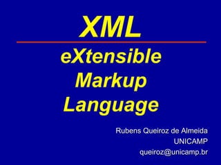 XML eXtensible Markup Language Rubens Queiroz de Almeida UNICAMP [email_address] 