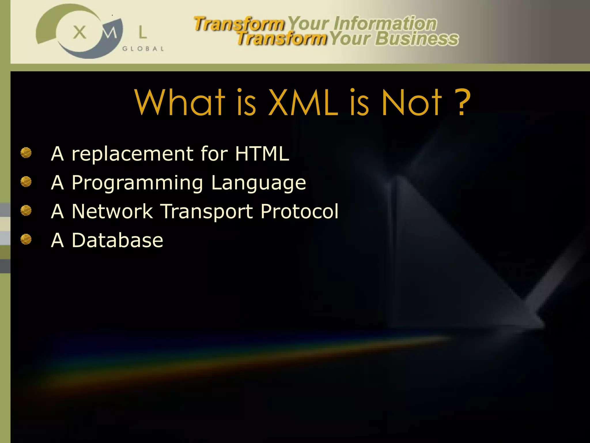 What is XML is Not  ? A replacement for HTML A Programming Language A Network Transport Protocol  A Database 