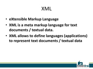 XML
• eXtensible Markup Language
• XML is a meta markup language for text
  documents / textual data.
• XML allows to define languages (applications)
  to represent text documents / textual data
 